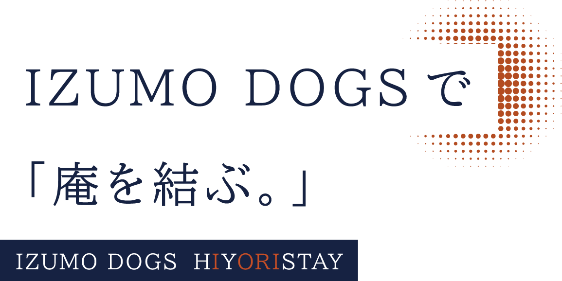 IZUMO DOGSで｢庵を結ぶ。｣